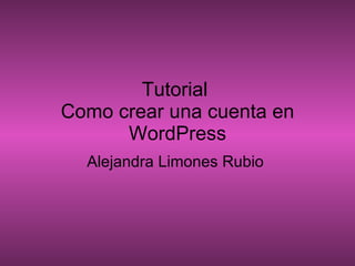 Tutorial  Como crear una cuenta en WordPress Alejandra Limones Rubio  