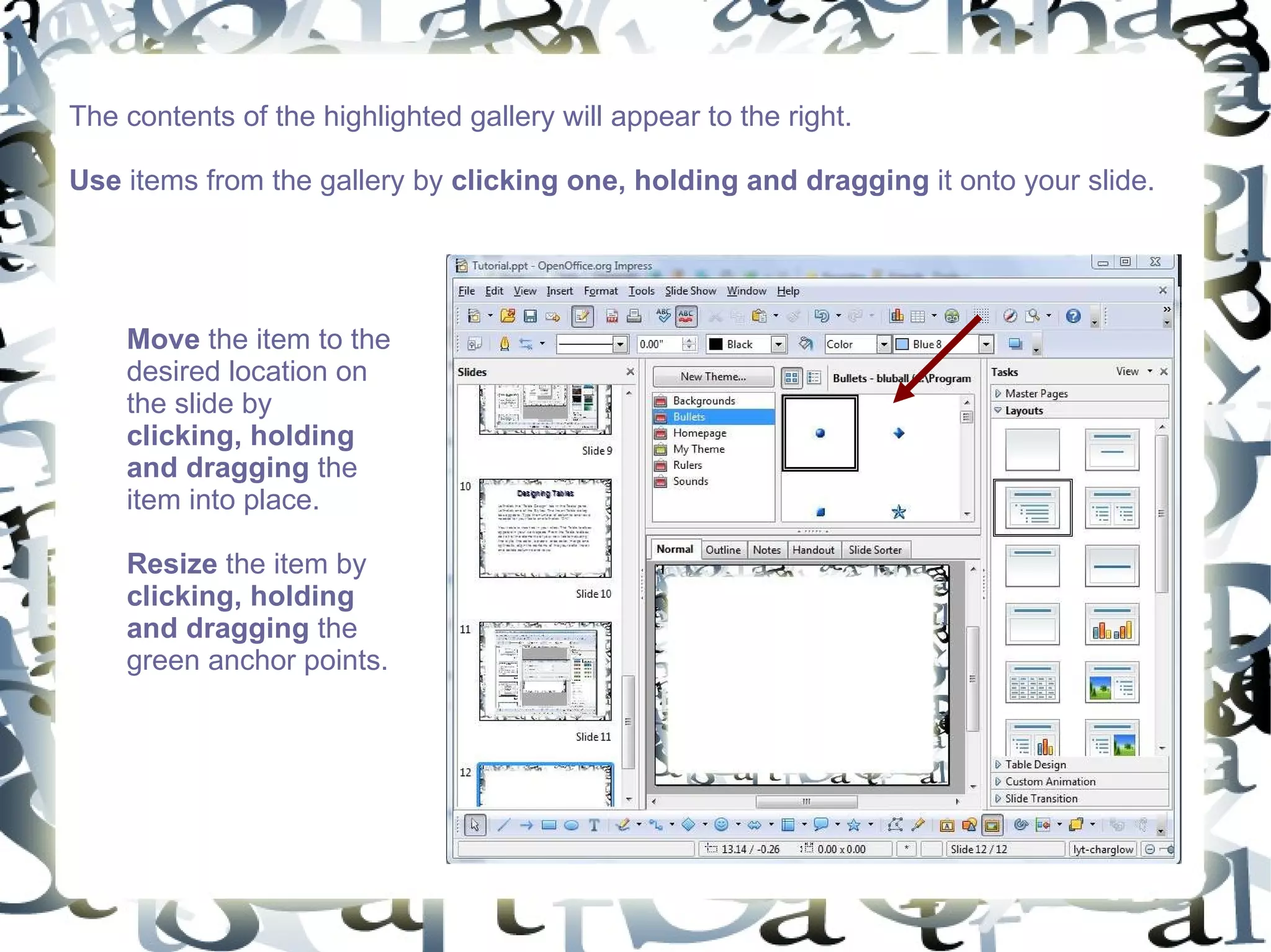 The contents of the highlighted gallery will appear to the right.  Use  items from the gallery by  clicking one, holding and dragging  it onto your slide.  Move  the item to the desired location on the slide by  clicking, holding and dragging  the item into place.  Resize  the item by  clicking, holding and dragging  the green anchor points.  
