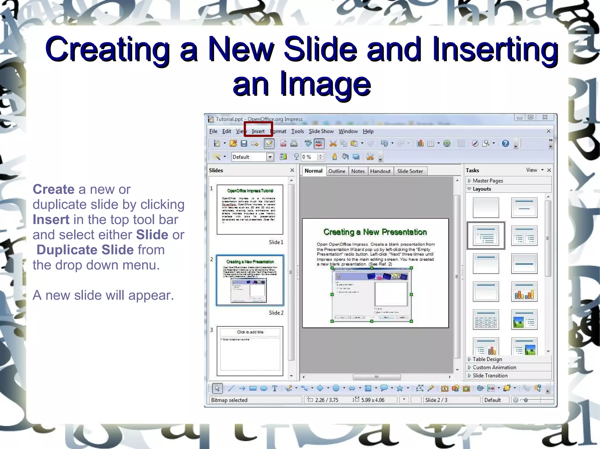 Creating a New Slide and Inserting an Image Create  a new or duplicate slide by clicking  Insert  in the top tool bar and select either  Slide  or  Duplicate Slide  from the drop down menu.  A new slide will appear. 