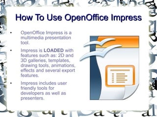 How To Use OpenOffice Impress ,[object Object],[object Object],[object Object]