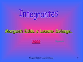 Integrantes Morganti Edda y Lozano Solange.   2009 Siguiente … 