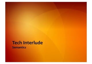 Tech	
  Interlude	
  
Semantics	
  
 