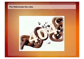 The	
  Web	
  broke	
  the	
  rules	
  
 
