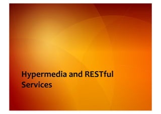 Hypermedia	
  and	
  RESTful	
  
Services	
  
 