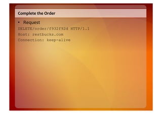 Complete	
  the	
  Order	
  

•  Request	
  
DELETE/order/f932f92d HTTP/1.1
Host: restbucks.com
Connection: keep-alive
 