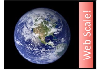 Web	
  Scale!	
  
 