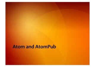 Atom	
  and	
  AtomPub	
  
 