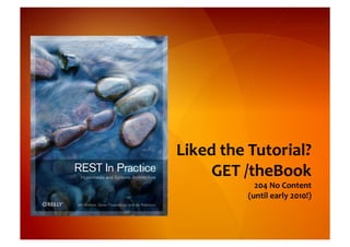 Liked	
  the	
  Tutorial?	
  
     GET	
  /theBook	
  
                204	
  No	
  Content	
  	
  
              (until	
  early	
  2010!)	
  
 