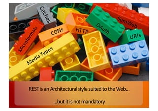 HTTP	
  
                                                                            URIs	
  




REST	
  is	
  an	
  Architectural	
  style	
  suited	
  to	
  the	
  Web…	
  

                  …but	
  it	
  is	
  not	
  mandatory	
  
 