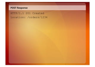 POST	
  Response	
  

HTTP/1.1 201 Created
Location: /orders/1234
 