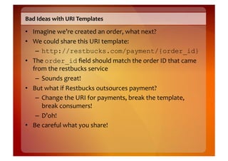 Better	
  Ideas	
  for	
  URI	
  Templates:	
  Entry	
  Points	
  

•  Imagine	
  that	
  we	
  have	
  a	
  well-­‐known	...