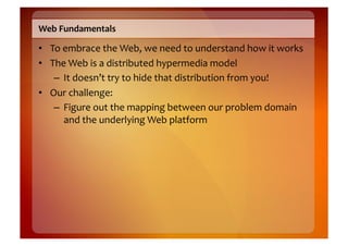 Web	
  Fundamentals	
  

•  To	
  embrace	
  the	
  Web,	
  we	
  need	
  to	
  understand	
  how	
  it	
  works	
  
•  Th...