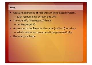 URIs	
  

•  URIs	
  are	
  addresses	
  of	
  resources	
  in	
  Web-­‐based	
  systems	
  
    –  Each	
  resource	
  ha...