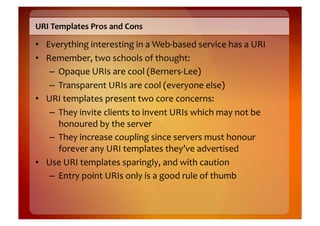 URI	
  Templates	
  Pros	
  and	
  Cons	
  

•  Everything	
  interesting	
  in	
  a	
  Web-­‐based	
  service	
  has	
  a...