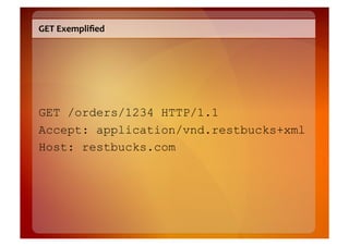 GET	
  Response	
  
HTTP/1.1 200 OK
Content-Length: 232
Content-Type: application/vnd.restbucks+xml
Date: Wed, 19 Nov 2008...