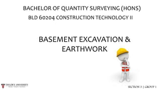 BASEMENT EXCAVATION &
EARTHWORK
BACHELOR OF QUANTITY SURVEYING (HONS)
BLD 60204 CONSTRUCTION TECHNOLOGY II
SECTION 3 | GROUP 1
 