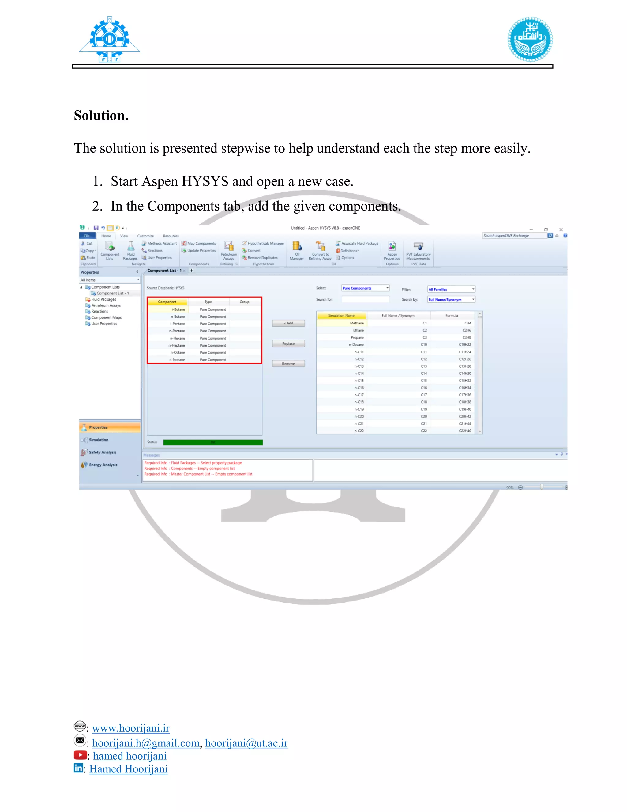 : www.hoorijani.ir
: hoorijani.h@gmail.com, hoorijani@ut.ac.ir
: hamed hoorijani
: Hamed Hoorijani
Solution.
The solution is presented stepwise to help understand each the step more easily.
1. Start Aspen HYSYS and open a new case.
2. In the Components tab, add the given components.
 
