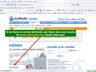 Si no tiene un correo latinmail, por favor abra una cuenta En  www.latinmail.com , dando click aquí 