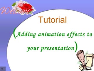 Tutorial ( Adding animation effects to your presentation ) 