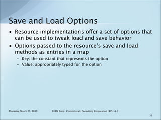 Save and Load Options
• Resource implementations offer a set of options that
  can be used to tweak load and save behavior...