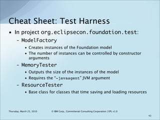 Cheat Sheet: Test Harness
• In project org.eclipsecon.foundation.test:
      – ModelFactory
             • Creates instanc...