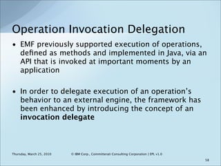 Operation Invocation Delegation
• EMF previously supported execution of operations,
  deﬁned as methods and implemented in...