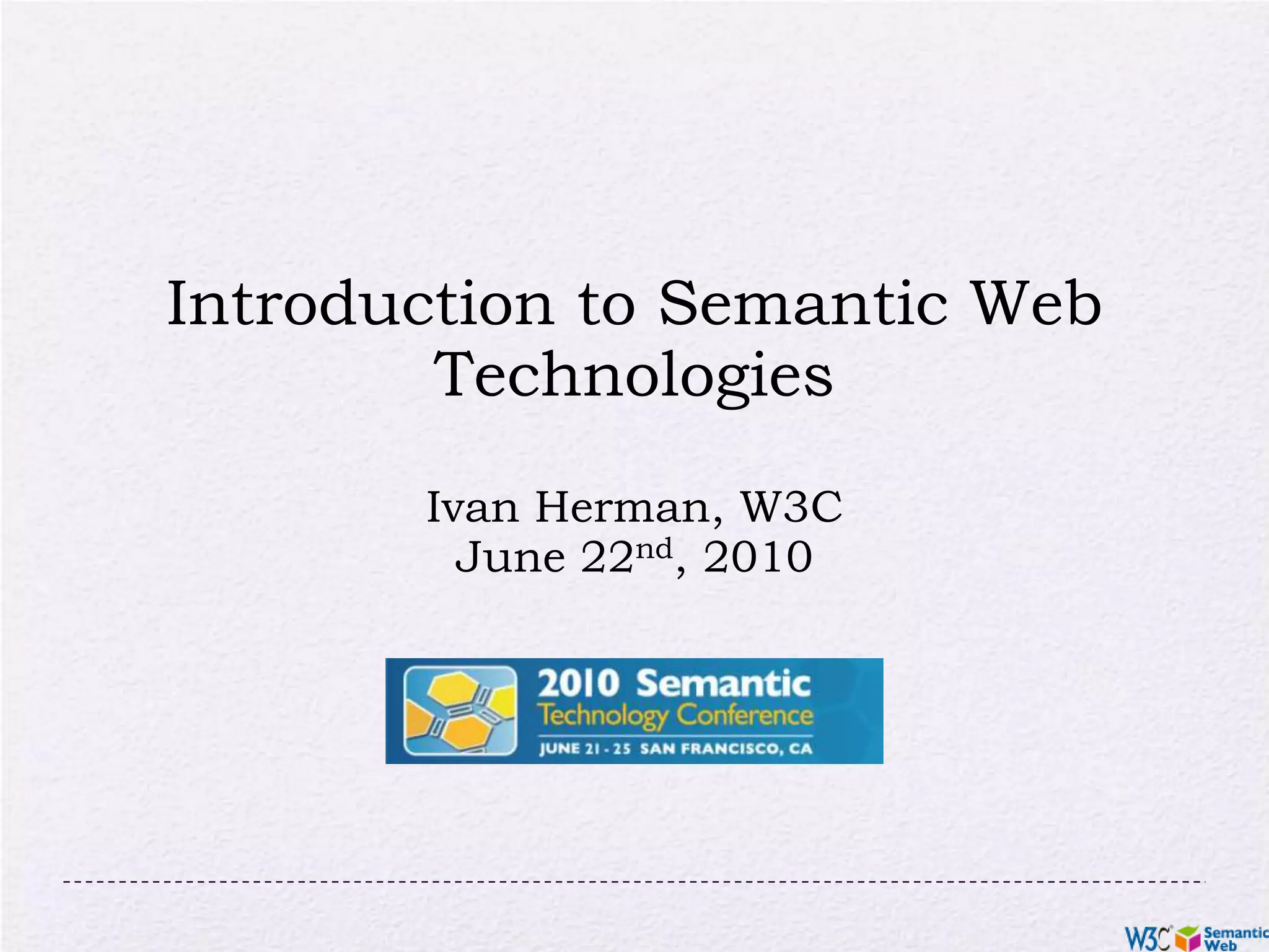 Introduction to Semantic Web TechnologiesIvan Herman, W3CJune 22nd, 2010