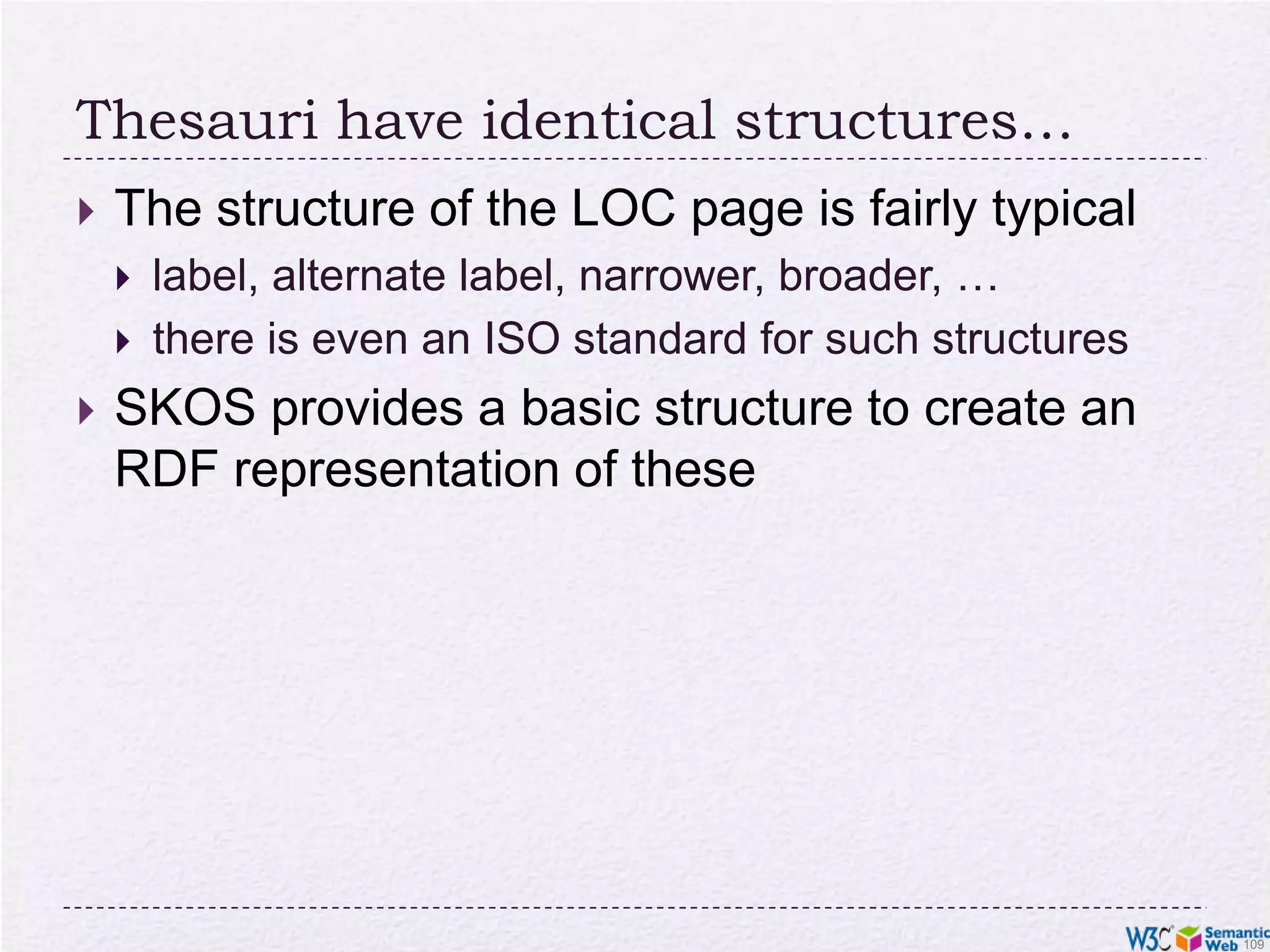 Three technologies have emergedTo re-use thesauri, glossaries, etc: SKOSTo define more complex vocabularies with a strong logical underpinning: OWLGeneric framework to define rules on terms and data: RIF
