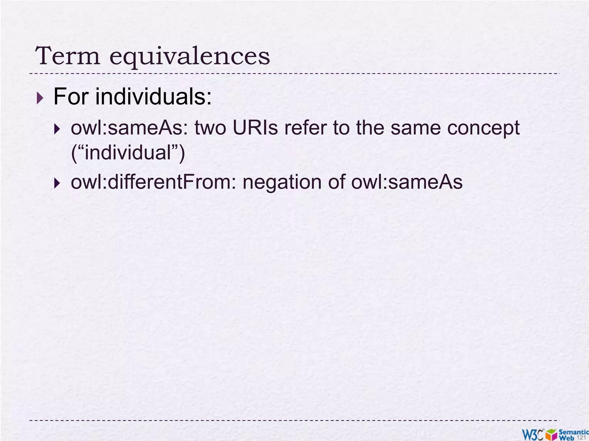 SKOS is not enough…SKOS may be used to provide simple vocabulariesBut it is not a complete solutionit concentrates on the concepts onlyno characterization of properties in generalsimple from a logical perspectiveie, few inferences are possible
