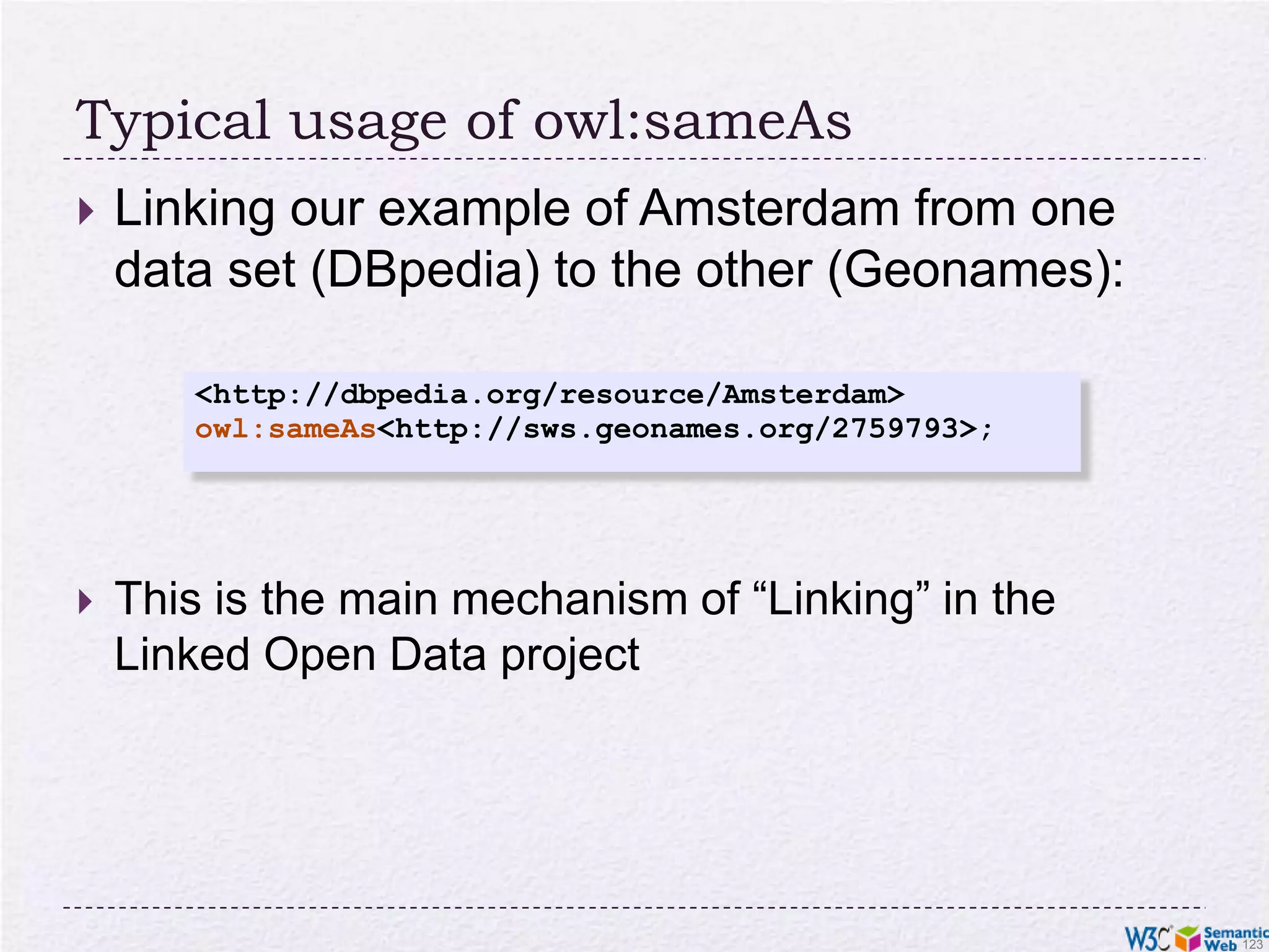 Web Ontology Language = OWLOWL is an extra layer, a bit like RDFS or SKOSown namespace, own termsit relies on RDF SchemasIt is a separate recommendationactually… there is a 2004 version of OWL (“OWL 1”)and there is an update (“OWL 2”) published in 2009