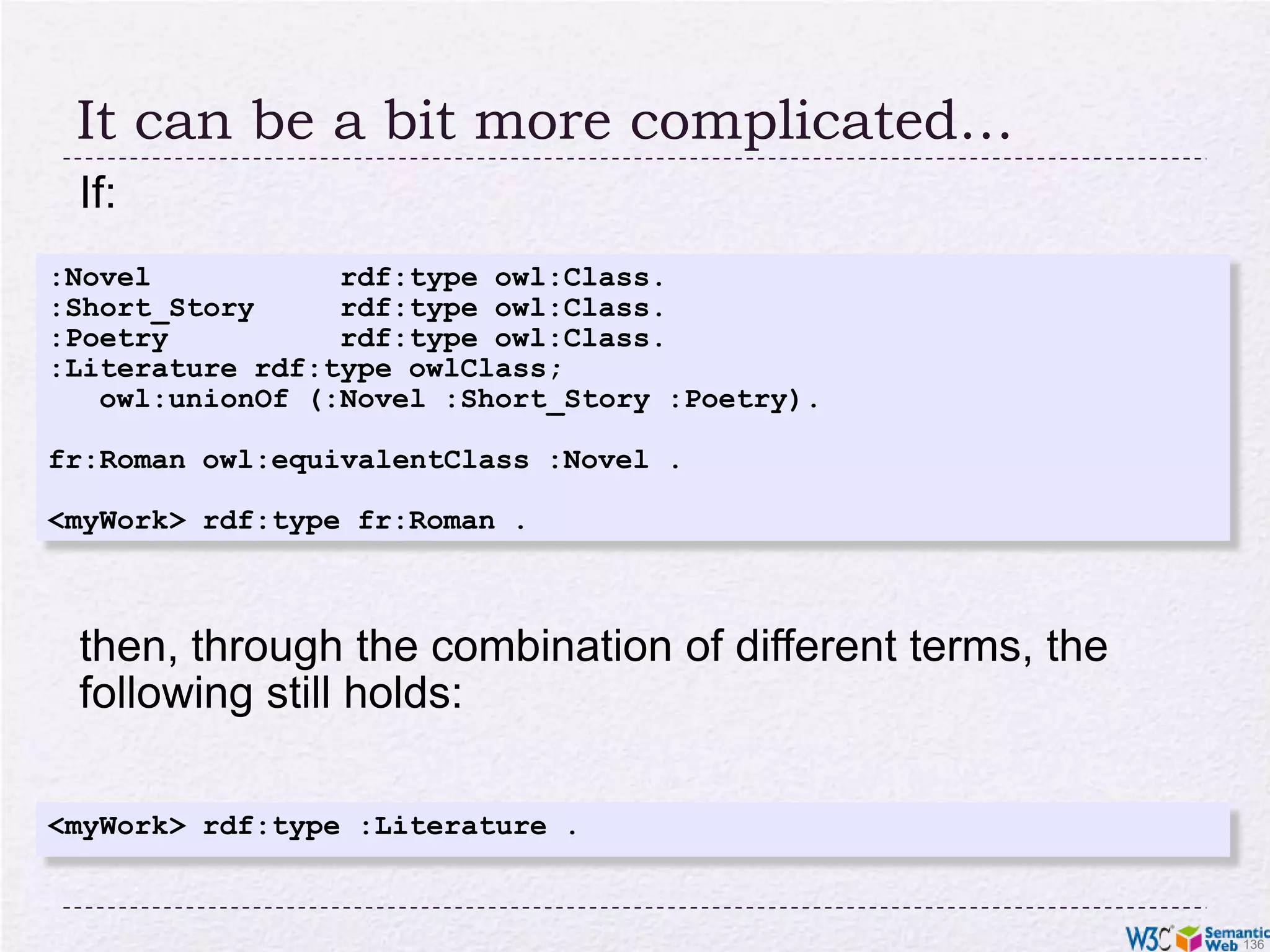 Classes in OWLIn RDFS, you can subclass existing classes… that’s allIn OWL, you can construct classes from existing ones:enumerate its contentthrough intersection, union, complementetc