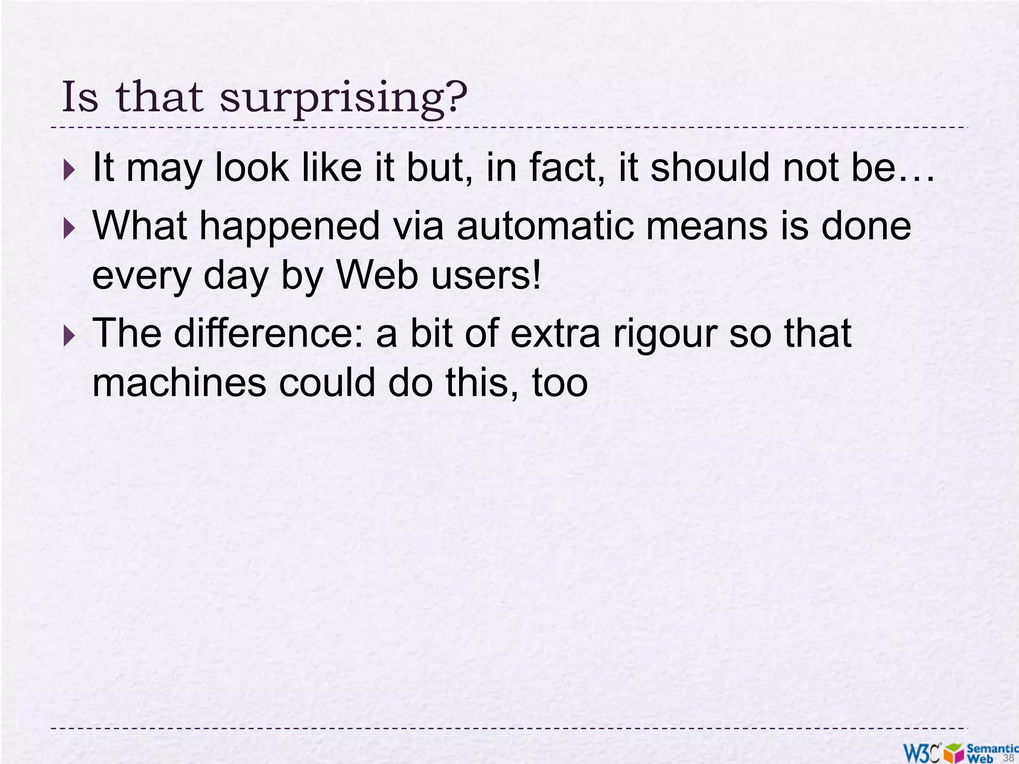 Is that surprising?It may look like it but, in fact, it should not be…What happened via automatic means is done every day by Web users!The difference: a bit of extra rigour so that machines could do this, too