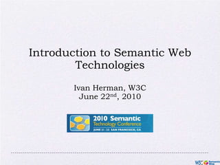 Introduction to Semantic Web TechnologiesIvan Herman, W3C June 22nd, 2010 