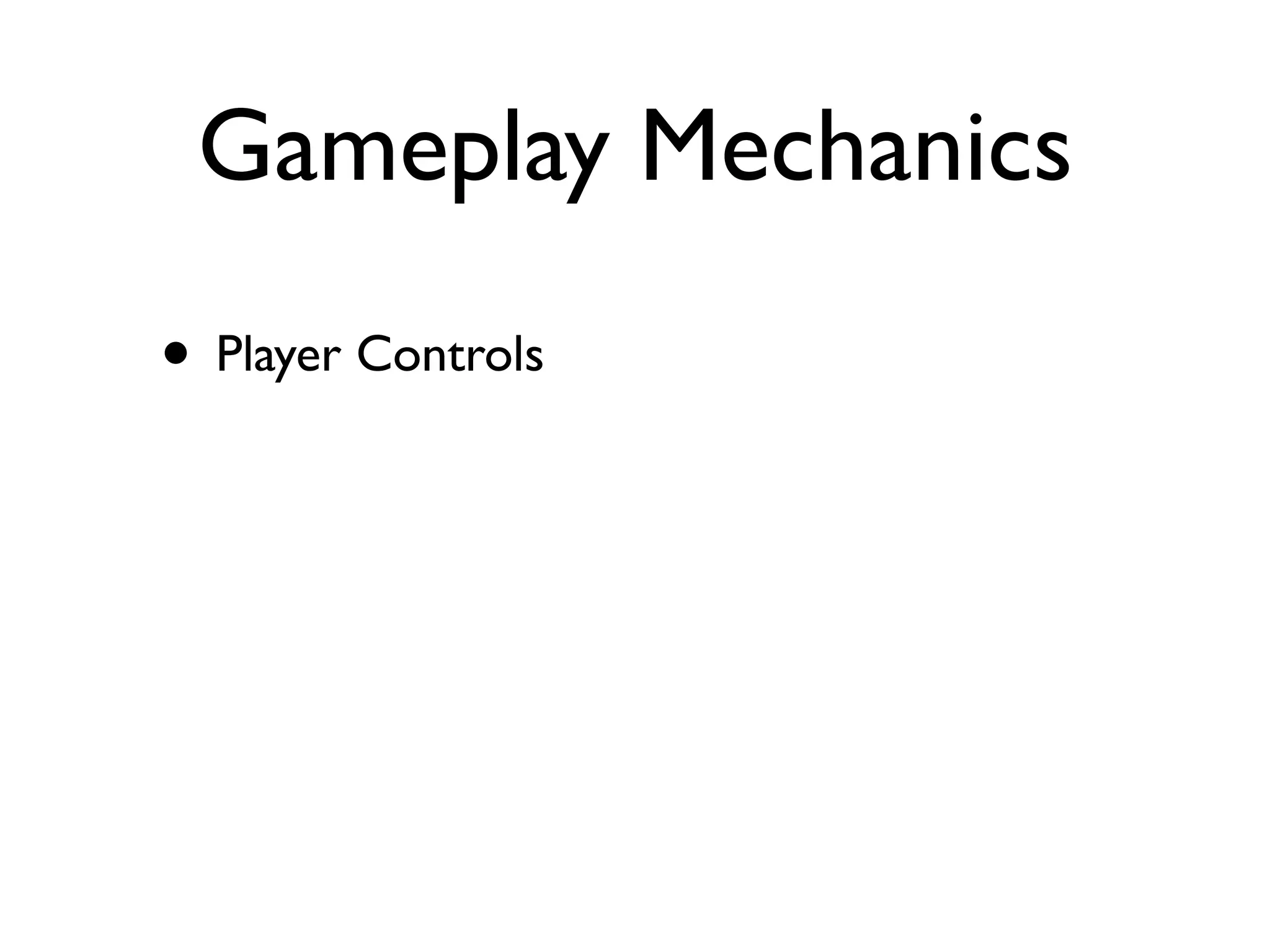 Gameplay Mechanics
• Player Controls
 