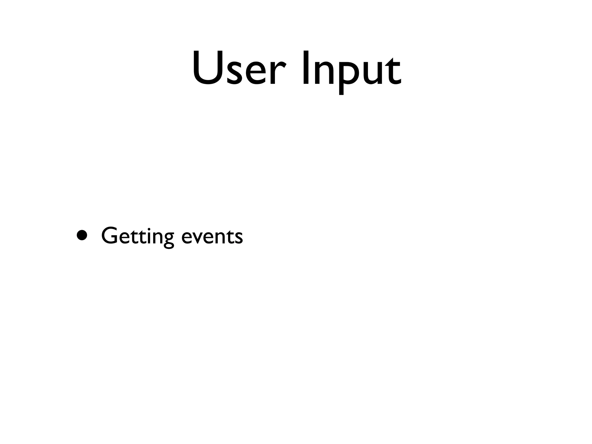 User Input


• Getting events
 