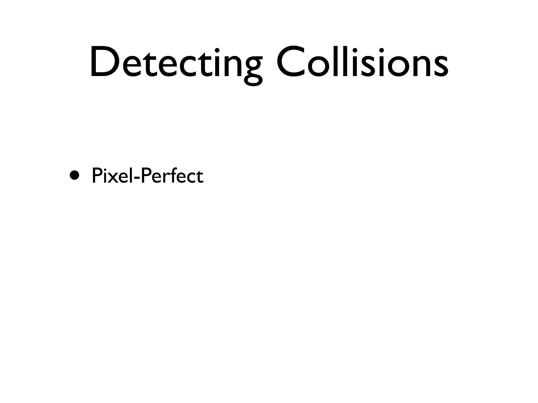 Detecting Collisions

• Pixel-Perfect
 