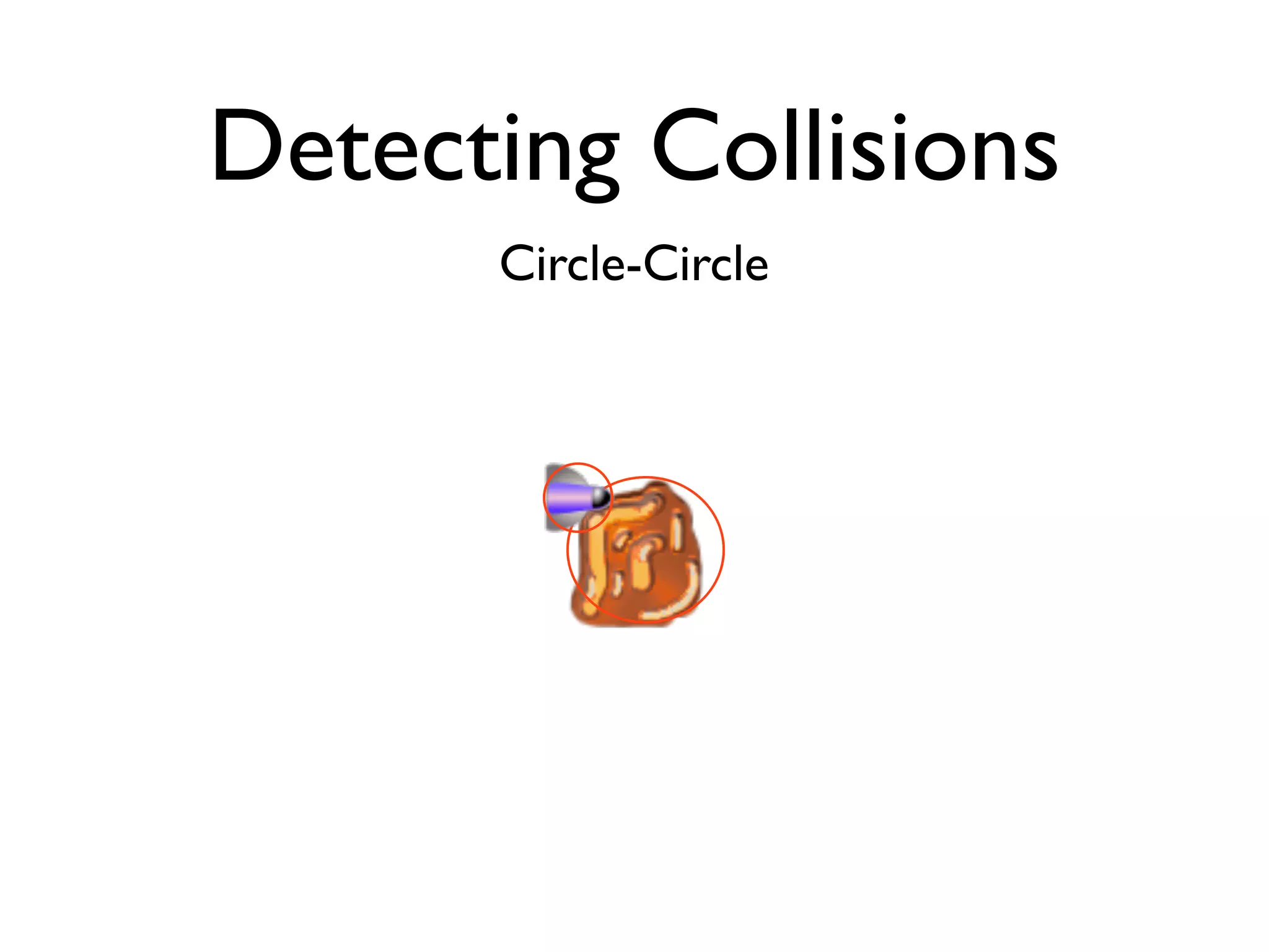 Detecting Collisions
      Circle-Circle
 