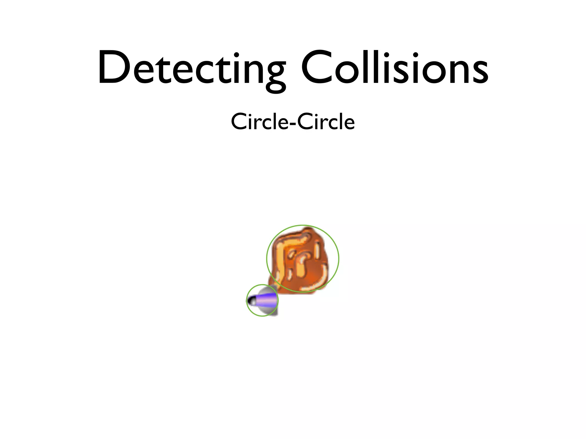 Detecting Collisions
      Circle-Circle
 