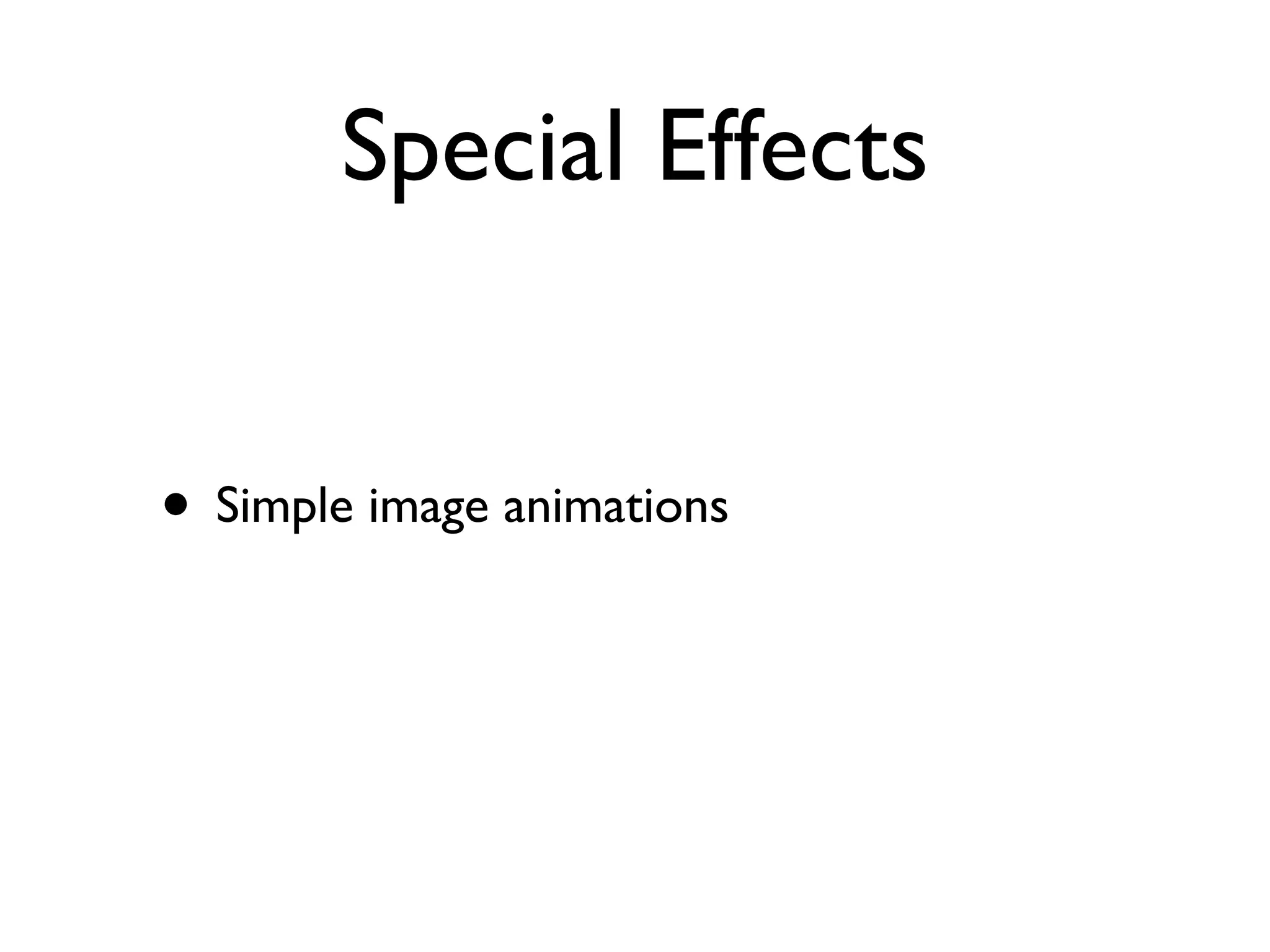 Special Effects


• Simple image animations
 