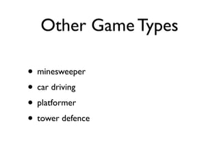 Other Game Types

• minesweeper
• car driving
• platformer
• tower defence
 