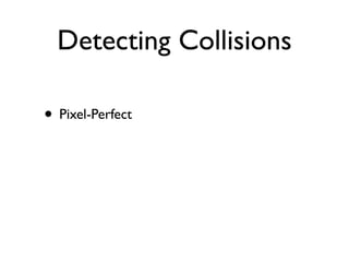 Detecting Collisions

• Pixel-Perfect
 