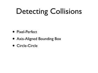Detecting Collisions

• Pixel-Perfect
• Axis-Aligned Bounding Box
• Circle-Circle
 