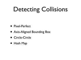 Detecting Collisions

• Pixel-Perfect
• Axis-Aligned Bounding Box
• Circle-Circle
• Hash Map
 