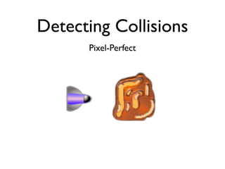 Detecting Collisions
      Pixel-Perfect
 