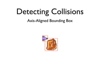 Detecting Collisions
   Axis-Aligned Bounding Box
 