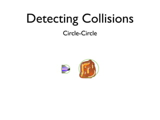 Detecting Collisions
      Circle-Circle
 