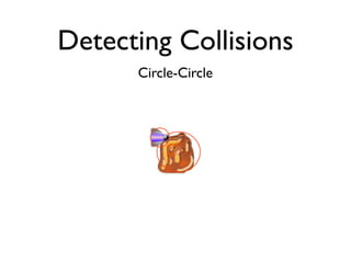 Detecting Collisions
      Circle-Circle
 