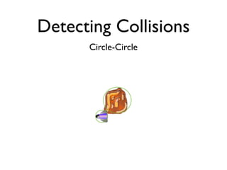 Detecting Collisions
      Circle-Circle
 