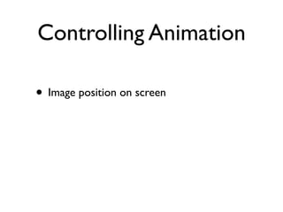 Controlling Animation

• Image position on screen
 