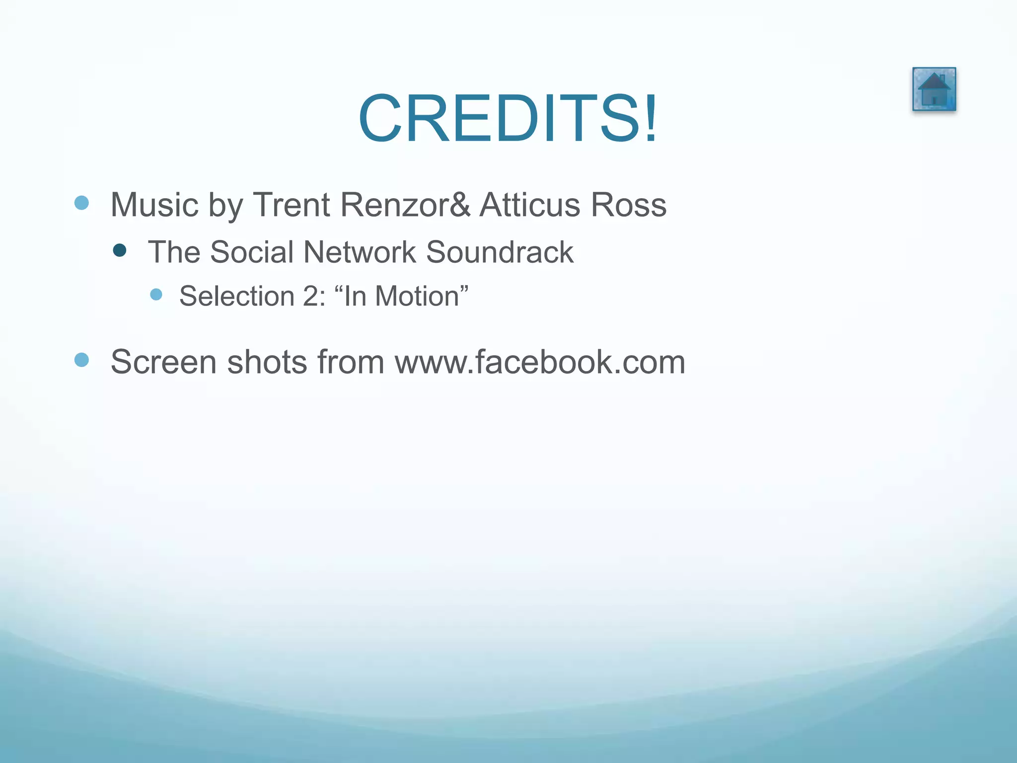 CREDITS!
 Music by Trent Renzor& Atticus Ross
   The Social Network Soundrack
     Selection 2: “In Motion”

 Screen shots from www.facebook.com
 